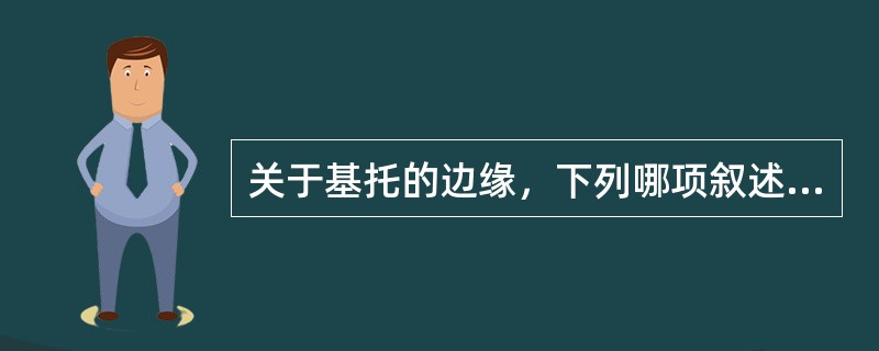 关于基托的边缘，下列哪项叙述不正确（）