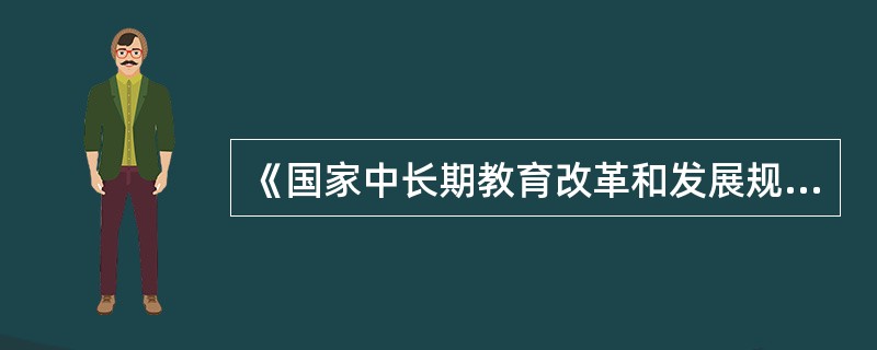 《国家中长期教育改革和发展规划纲要（2010~2020）》提出，对中小学教师实行