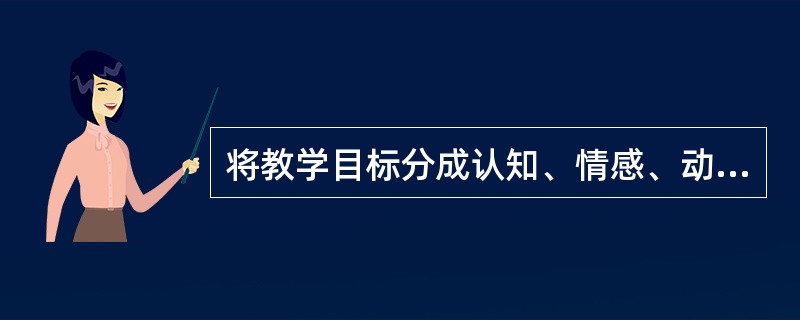 将教学目标分成认知、情感、动作技能三大领域的教育学家是（）。