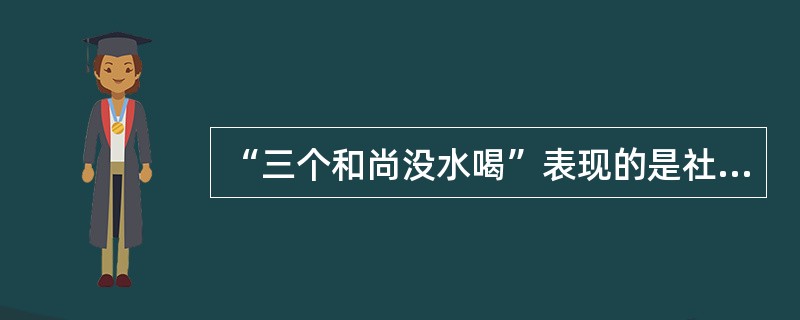 “三个和尚没水喝”表现的是社会心理效应的，（）。