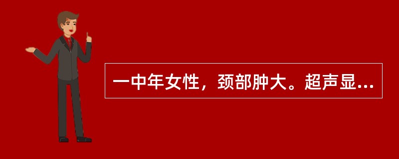 一中年女性，颈部肿大。超声显示：甲状腺不规则、非对称性肿大，实质回声增粗，内见多