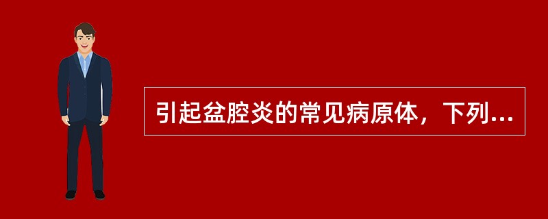 引起盆腔炎的常见病原体，下列哪项不正确（）