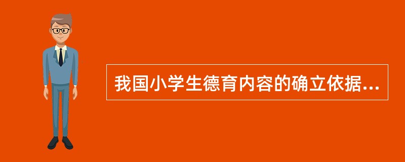 我国小学生德育内容的确立依据有()。