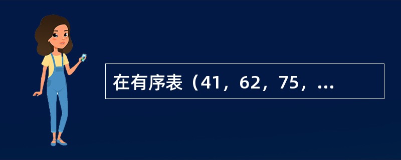 在有序表（41，62，75，77，82，95，100）上进行二分查找，查找关键字