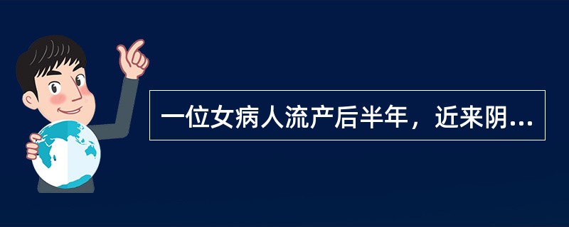 一位女病人流产后半年，近来阴道不规则出血，超声发现子宫增大，肌层回声不均匀，并可