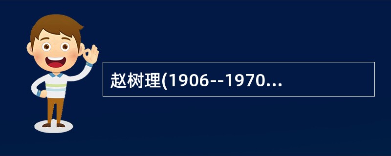 赵树理(1906--1970年)。解放区文学的代表作家。他的小说多取材于北方的农