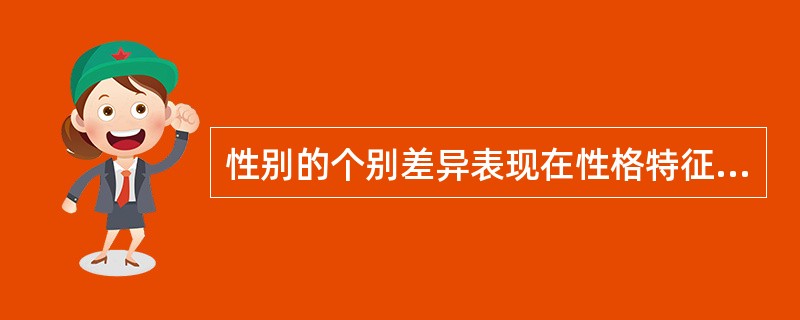 性别的个别差异表现在性格特征差异和__________差异两个方面。