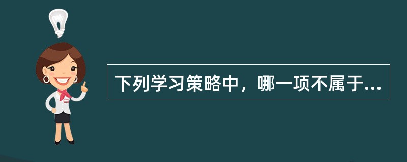 下列学习策略中，哪一项不属于监控策略()