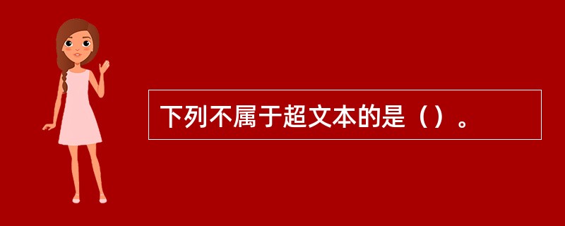 下列不属于超文本的是（）。