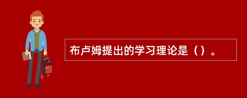 布卢姆提出的学习理论是（）。