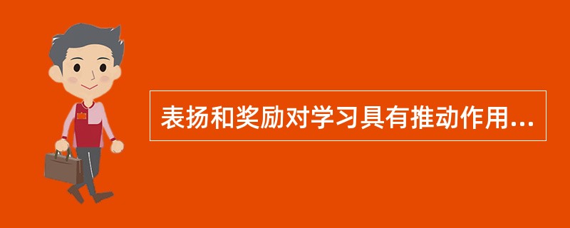 表扬和奖励对学习具有推动作用，因此应多用。()