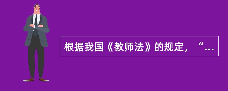 根据我国《教师法》的规定，“受到剥夺政治权利或因故意犯罪受到有期徒刑以上刑事处罚
