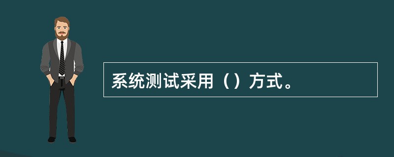系统测试采用（）方式。