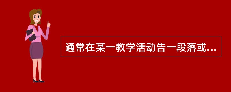 通常在某一教学活动告一段落或完成之后所进行的评价称为()。