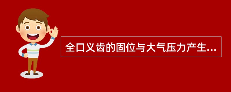 全口义齿的固位与大气压力产生关系最密切的是（）