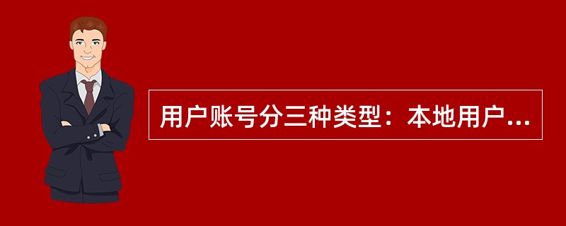 用户账号分三种类型：本地用户账号，域用户账号，内置的用户账号。