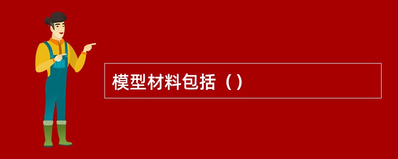 模型材料包括（）