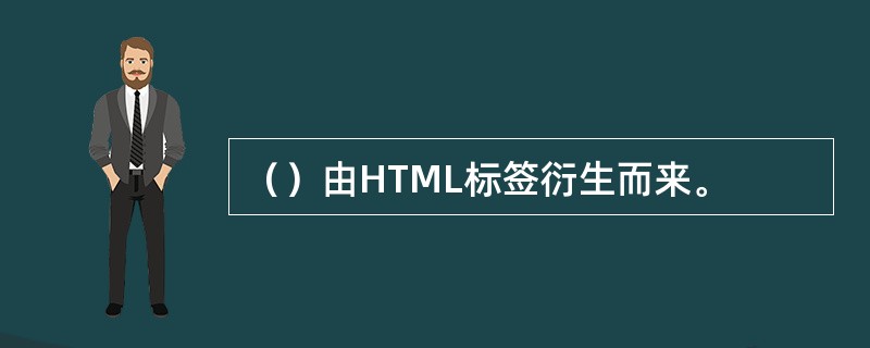 （）由HTML标签衍生而来。