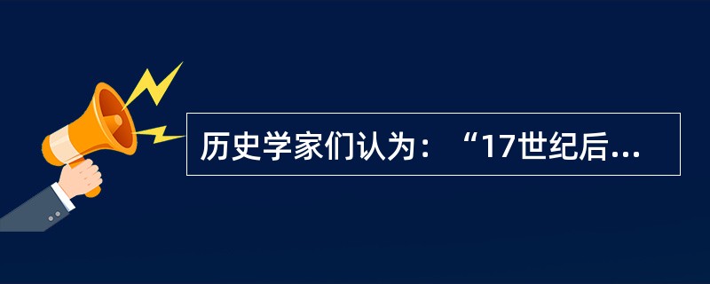 历史学家们认为：“17世纪后期科学革命的胜利为启蒙运动提供了先决条件。”据此判断