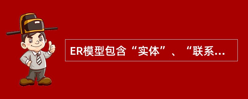 ER模型包含“实体”、“联系”和（）等三个基本成分。