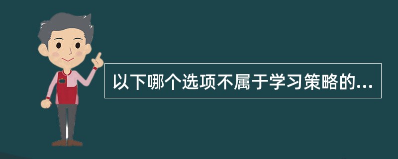 以下哪个选项不属于学习策略的范畴()