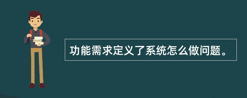 功能需求定义了系统怎么做问题。