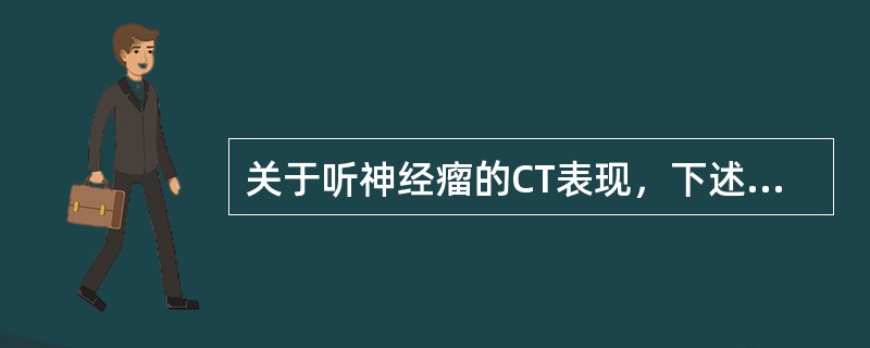 关于听神经瘤的CT表现，下述不正确的是（）