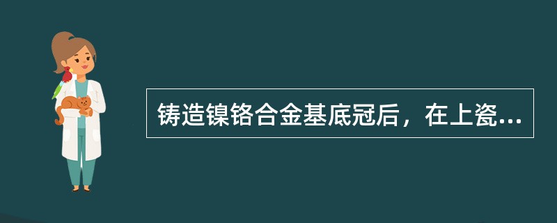 铸造镍铬合金基底冠后，在上瓷前可行的处理不包括（）