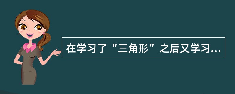 在学习了“三角形”之后又学习“直角三角形，属于（）。