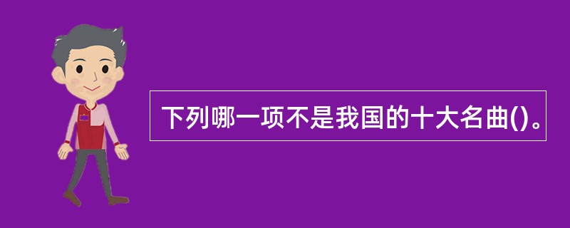 下列哪一项不是我国的十大名曲()。