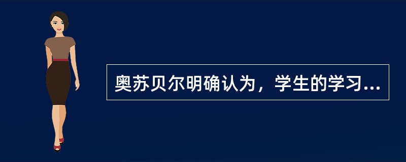 奥苏贝尔明确认为，学生的学习主要是（）。