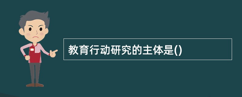 教育行动研究的主体是()