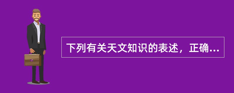 下列有关天文知识的表述，正确的是()。