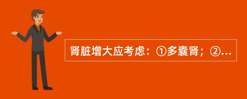 肾脏增大应考虑：①多囊肾；②多发性肾囊肿；③肾移植的排异反应（）