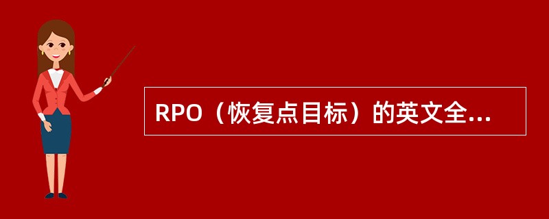 RPO（恢复点目标）的英文全称是什么（）.