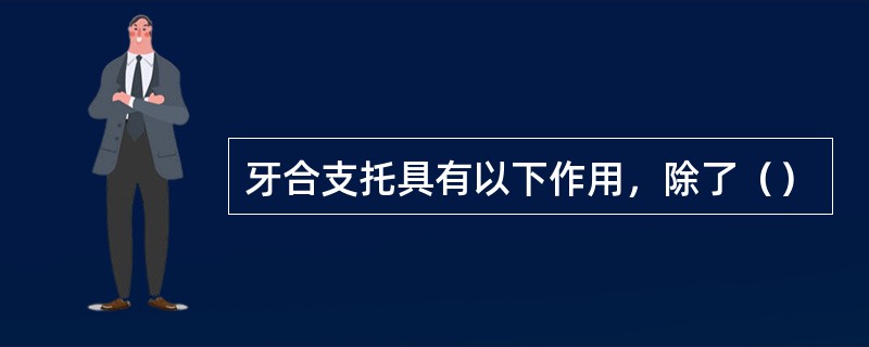 牙合支托具有以下作用，除了（）