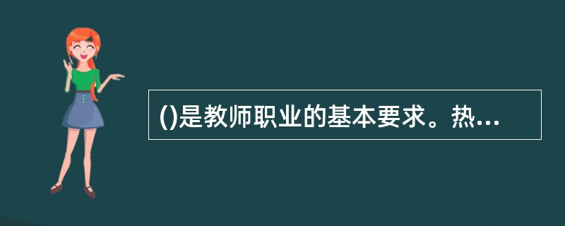 ()是教师职业的基本要求。热爱祖国是每个公民，也是每个教师的神圣职责和义务。要实