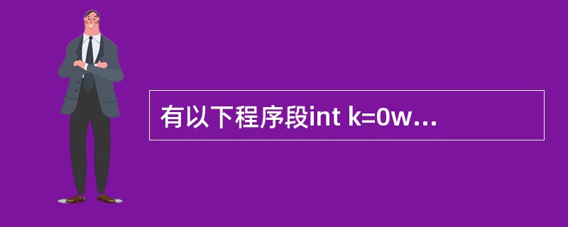 有以下程序段int k=0while(k=1)k++;while 循环执行的次数