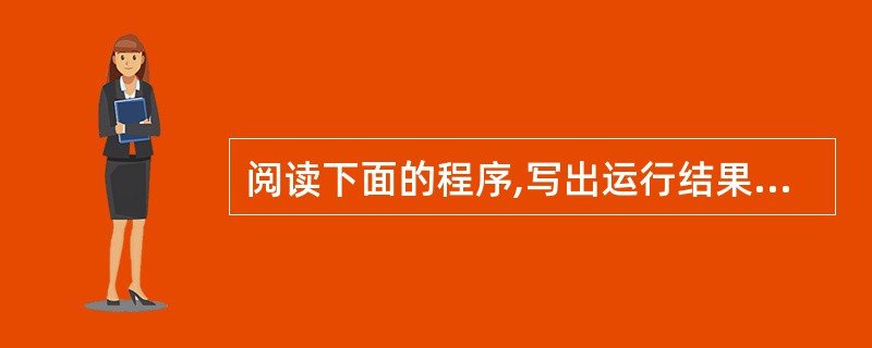 阅读下面的程序,写出运行结果。（）