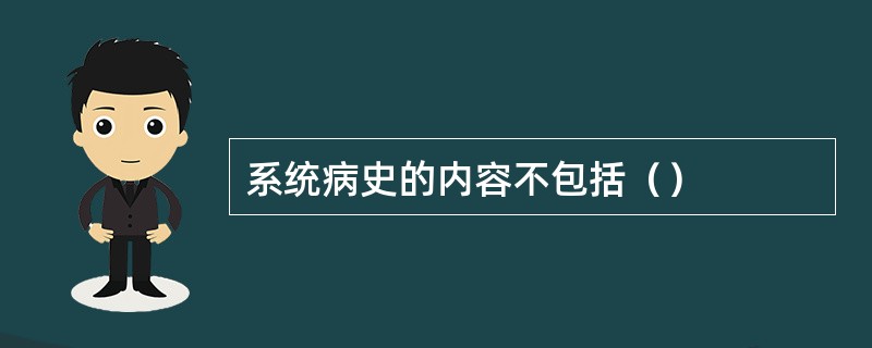 系统病史的内容不包括（）