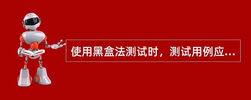 使用黑盒法测试时，测试用例应根据（）。