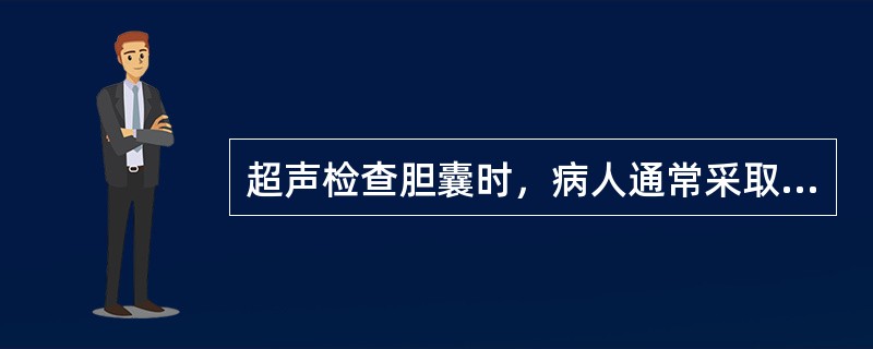 超声检查胆囊时，病人通常采取的体位应是（）