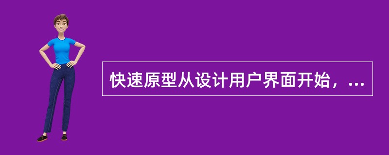 快速原型从设计用户界面开始，首先形成（），然后用户运行界面原行，并就同意什么和不