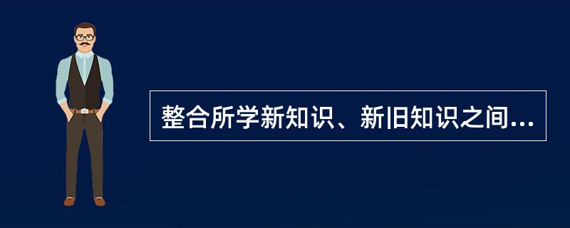 整合所学新知识、新旧知识之间的内在联系，形成新的知识结构的学习策略是（）。