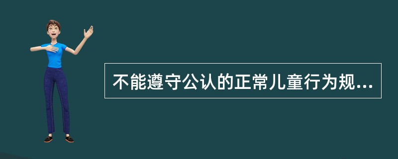 不能遵守公认的正常儿童行为规范和道德标准，不能正常与人交往和参与学习的行为是（）