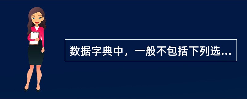 数据字典中，一般不包括下列选项中的（）条目。