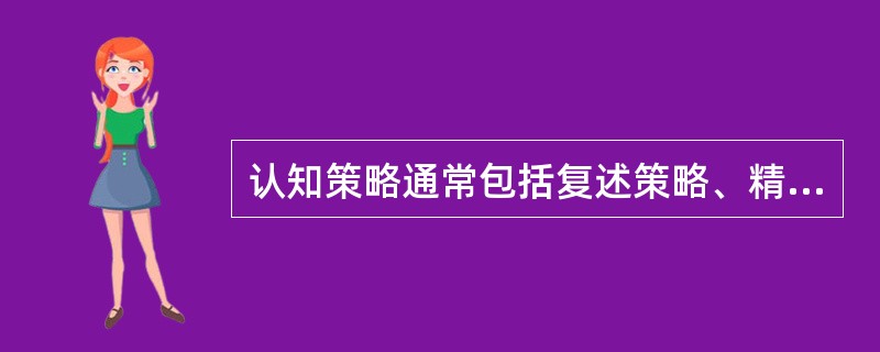 认知策略通常包括复述策略、精细加工策略和______。