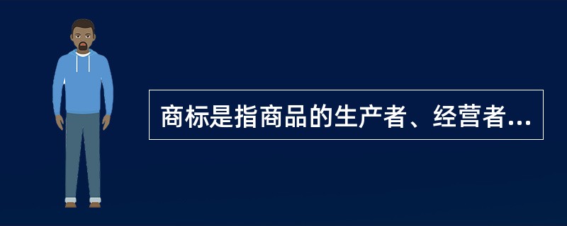 商标是指商品的生产者、经营者或（）的提供者用以标明自己所生产、经营的商品或提供的