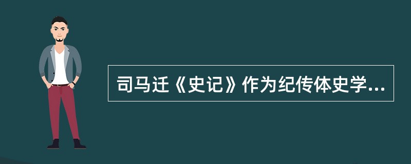 司马迁《史记》作为纪传体史学著作，其叙事是()记载历史的。