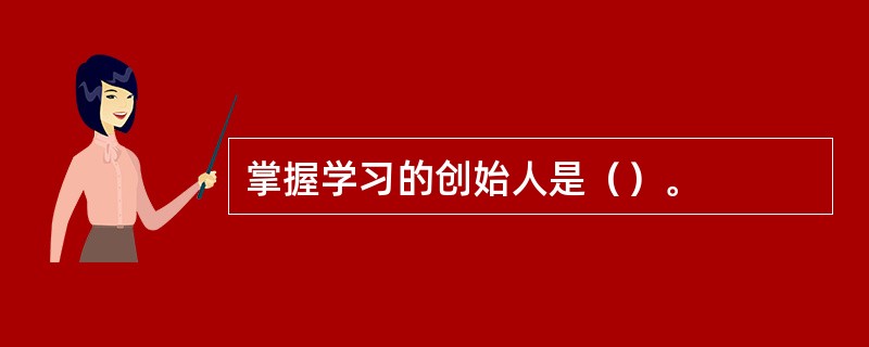 掌握学习的创始人是（）。